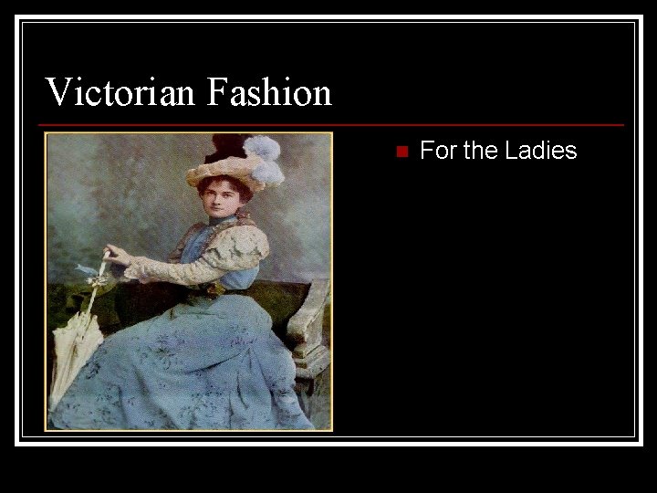 Victorian Fashion n For the Ladies 