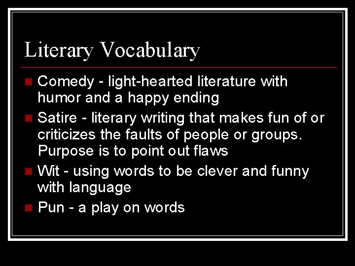 Literary Vocabulary Comedy - light-hearted literature with humor and a happy ending n Satire