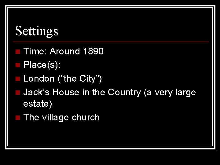 Settings Time: Around 1890 n Place(s): n London (“the City”) n Jack’s House in