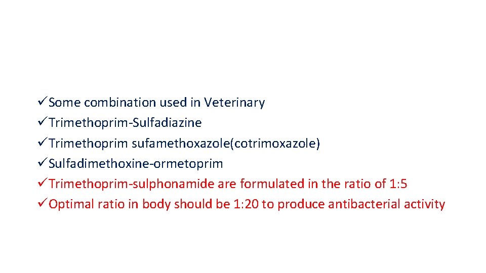 üSome combination used in Veterinary üTrimethoprim-Sulfadiazine üTrimethoprim sufamethoxazole(cotrimoxazole) üSulfadimethoxine-ormetoprim üTrimethoprim-sulphonamide are formulated in the