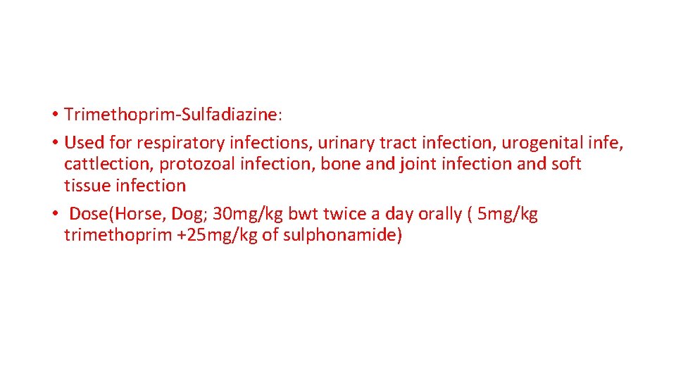  • Trimethoprim-Sulfadiazine: • Used for respiratory infections, urinary tract infection, urogenital infe, cattlection,
