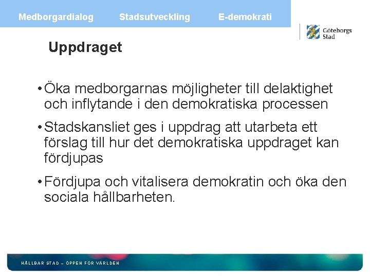 Medborgardialog Stadsutveckling E-demokrati Uppdraget • Öka medborgarnas möjligheter till delaktighet och inflytande i den