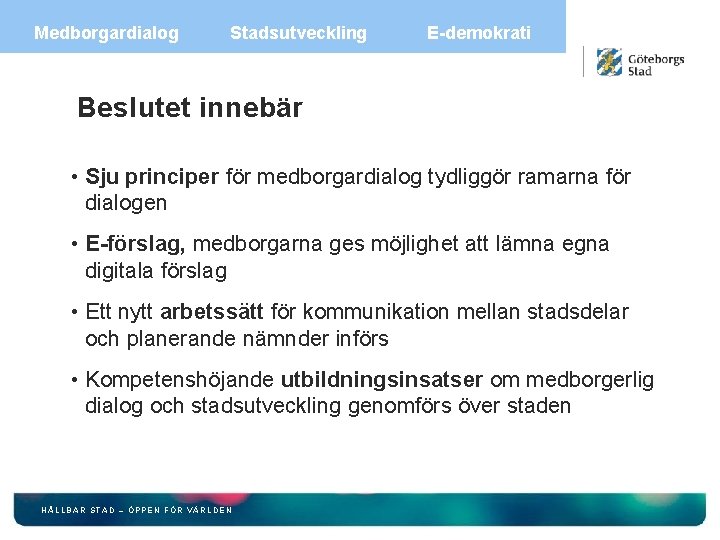 Medborgardialog Stadsutveckling E-demokrati Beslutet innebär • Sju principer för medborgardialog tydliggör ramarna för dialogen