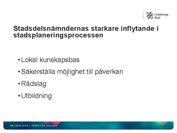 Stadsdelsnämndernas starkare inflytande i stadsplaneringsprocessen • Lokal kunskapsbas • Säkerställa möjlighet till påverkan •