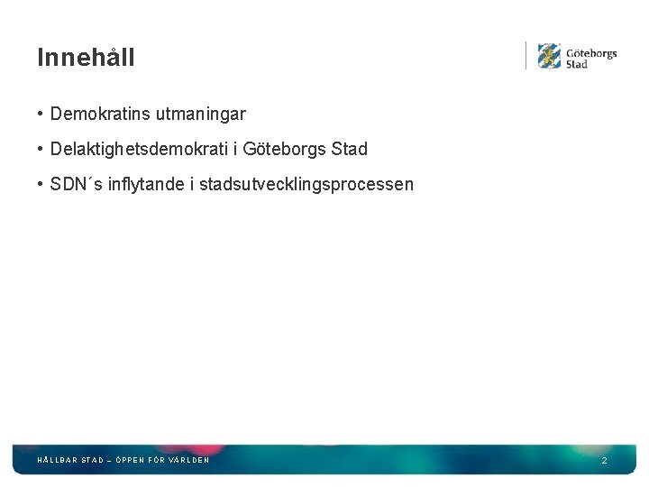 Innehåll • Demokratins utmaningar • Delaktighetsdemokrati i Göteborgs Stad • SDN´s inflytande i stadsutvecklingsprocessen