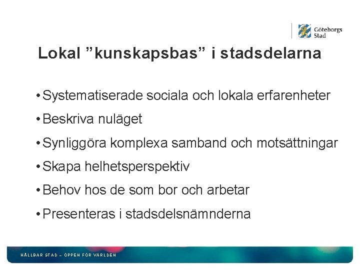 Lokal ”kunskapsbas” i stadsdelarna • Systematiserade sociala och lokala erfarenheter • Beskriva nuläget •