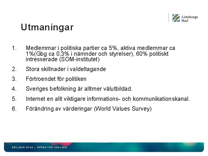Utmaningar 1. Medlemmar i politiska partier ca 5%, aktiva medlemmar ca 1%(Gbg ca 0,