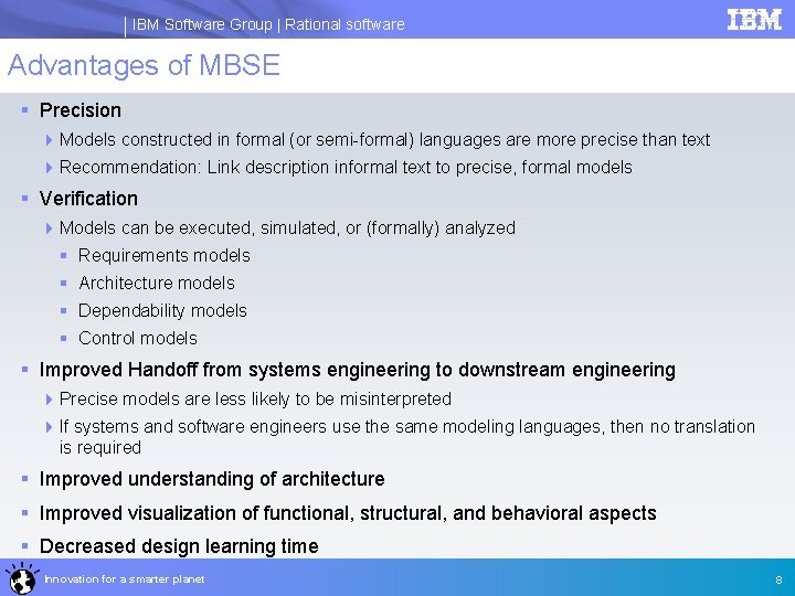 IBM Software Group | Rational software Advantages of MBSE § Precision 4 Models constructed