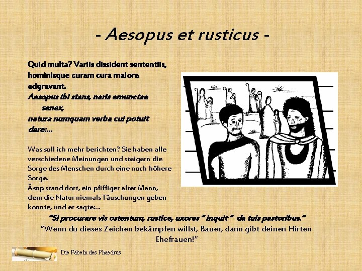 - Aesopus et rusticus Quid multa? Variis dissident sententiis, hominisque curam cura maiore adgravant.