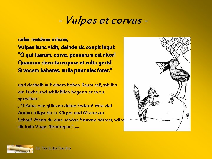 - Vulpes et corvus celsa residens arbore, Vulpes hunc vidit, deinde sic coepit loqui: