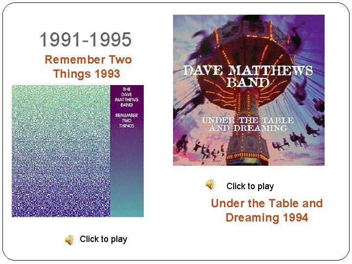 1991 -1995 Remember Two Things 1993 Click to play Under the Table and Dreaming