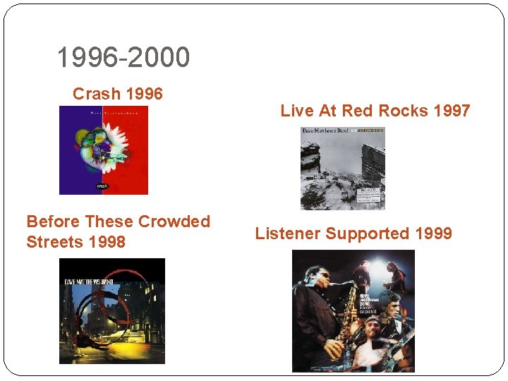 1996 -2000 Crash 1996 Before These Crowded Streets 1998 Live At Red Rocks 1997