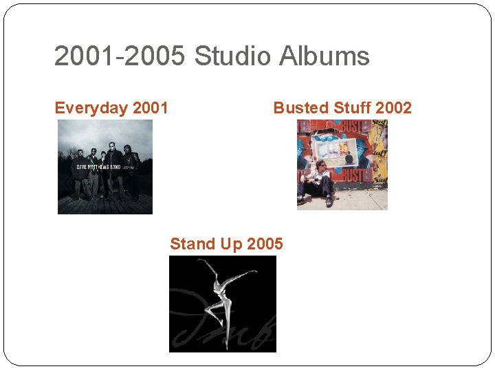 2001 -2005 Studio Albums Everyday 2001 Busted Stuff 2002 Stand Up 2005 