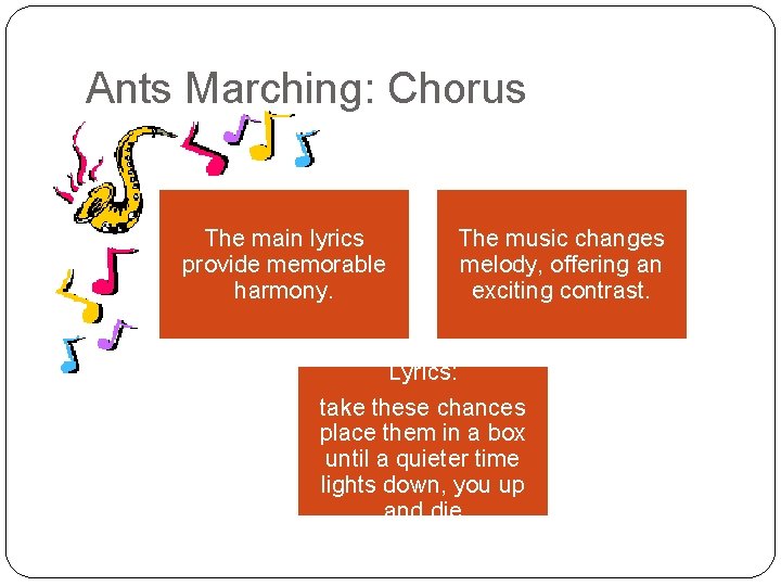 Ants Marching: Chorus The main lyrics provide memorable harmony. The music changes melody, offering