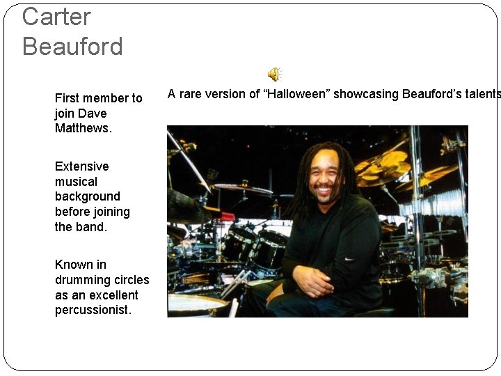 Carter Beauford First member to join Dave Matthews. Extensive musical background before joining the