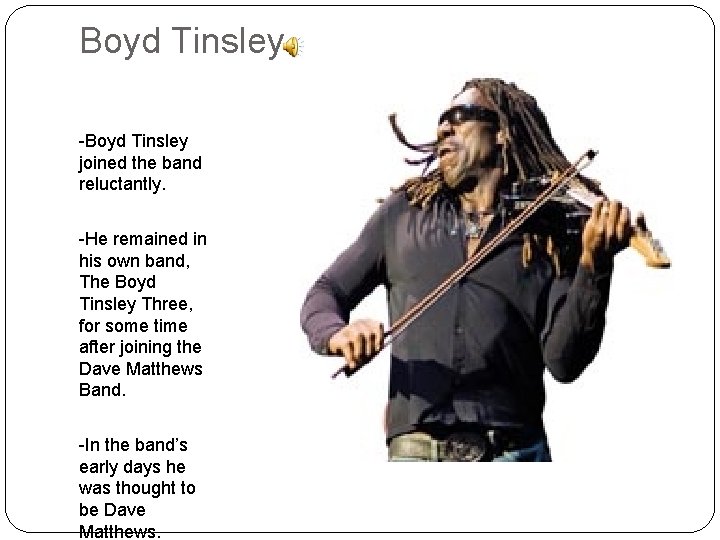 Boyd Tinsley -Boyd Tinsley joined the band reluctantly. -He remained in his own band,