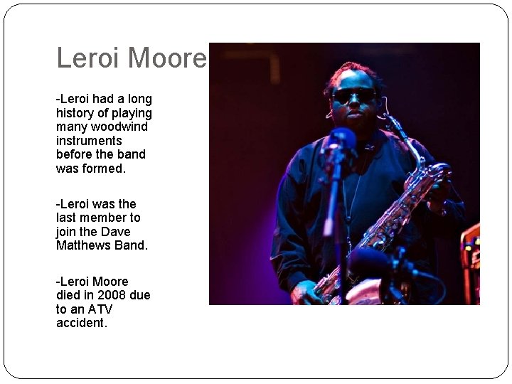 Leroi Moore -Leroi had a long history of playing many woodwind instruments before the