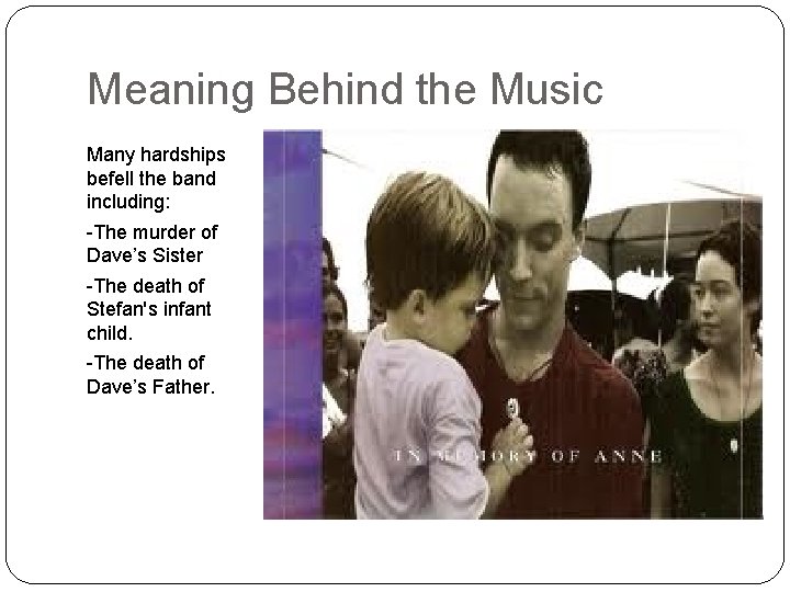 Meaning Behind the Music Many hardships befell the band including: -The murder of Dave’s