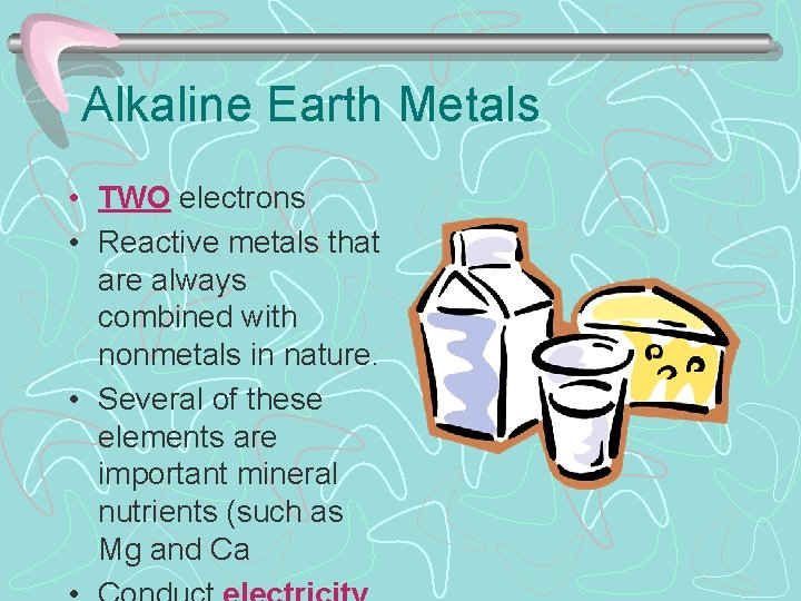 Alkaline Earth Metals • TWO electrons • Reactive metals that are always combined with