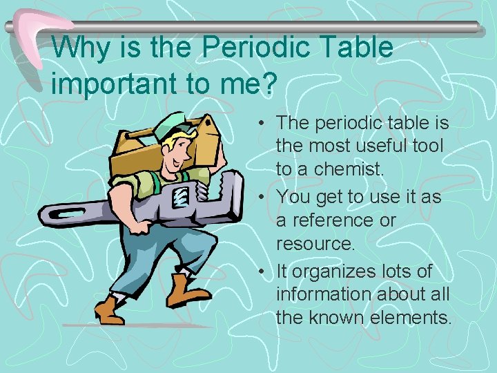 Why is the Periodic Table important to me? • The periodic table is the