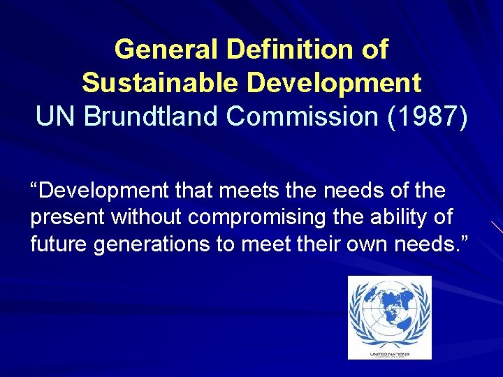 General Definition of Sustainable Development UN Brundtland Commission (1987) “Development that meets the needs