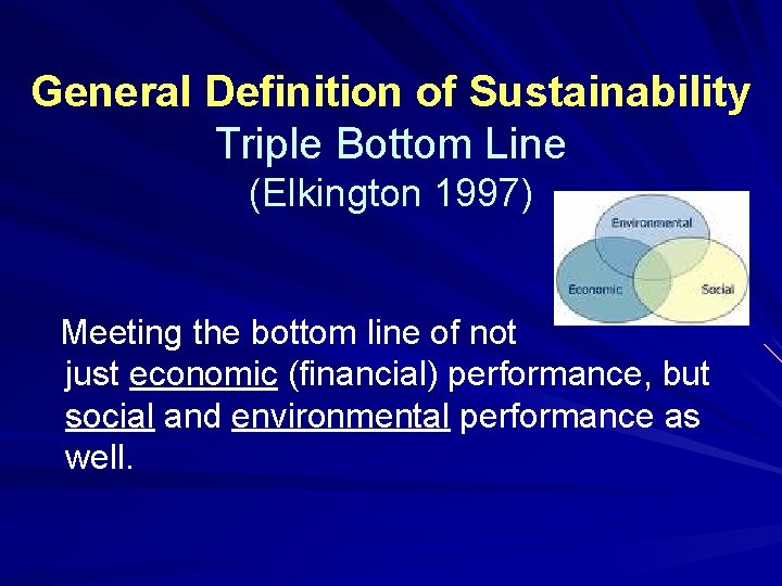 General Definition of Sustainability Triple Bottom Line (Elkington 1997) Meeting the bottom line of