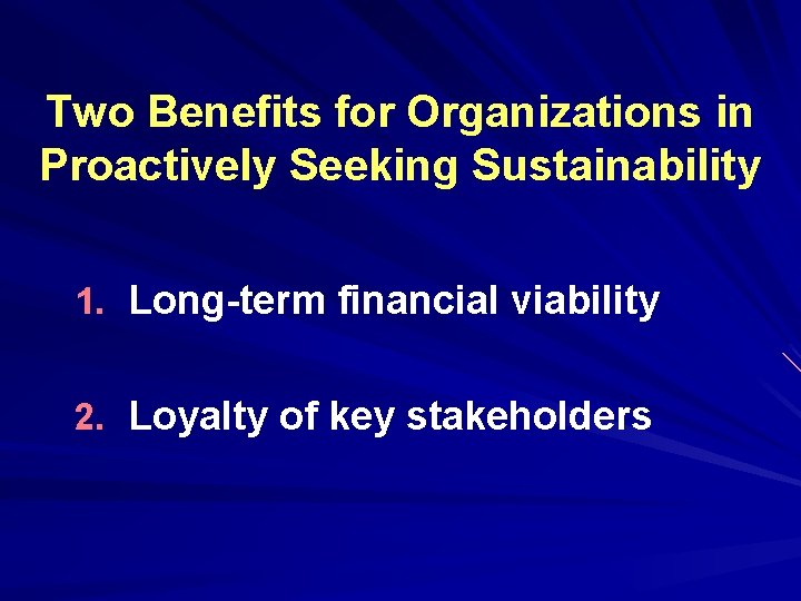 Two Benefits for Organizations in Proactively Seeking Sustainability 1. Long-term financial viability 2. Loyalty