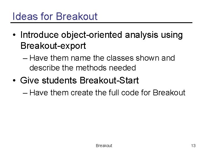 Ideas for Breakout • Introduce object-oriented analysis using Breakout-export – Have them name the