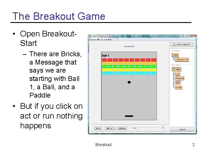 The Breakout Game • Open Breakout. Start – There are Bricks, a Message that