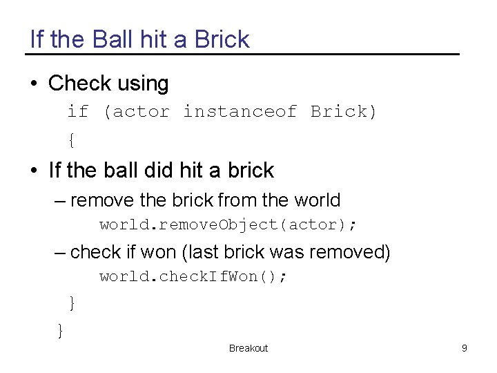 If the Ball hit a Brick • Check using if (actor instanceof Brick) {