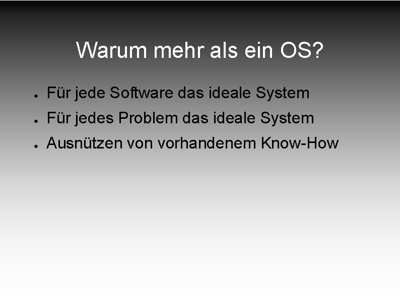 Warum mehr als ein OS? ● Für jede Software das ideale System ● Für