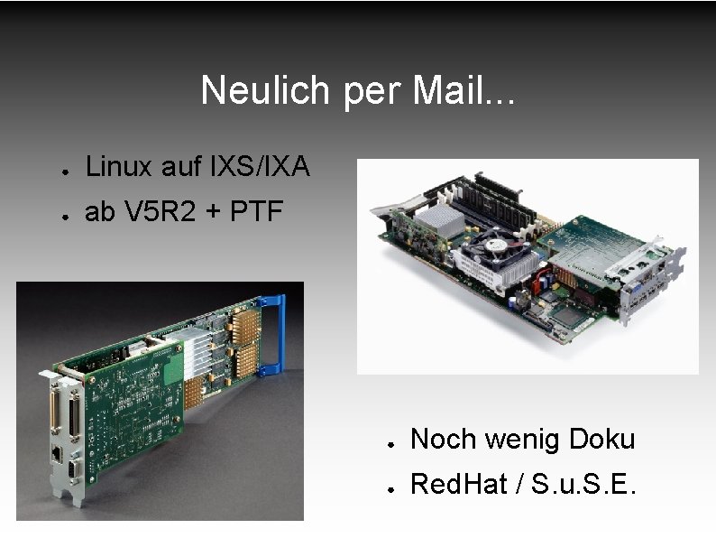 Neulich per Mail. . . ● Linux auf IXS/IXA ● ab V 5 R