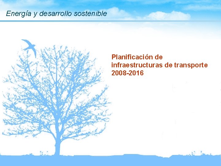 Energía y desarrollo sostenible Planificación de infraestructuras de transporte 2008 -2016 