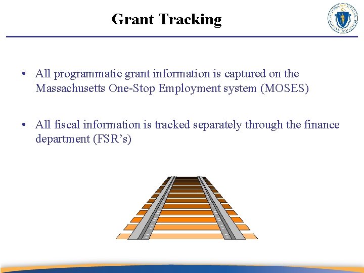 Grant Tracking • All programmatic grant information is captured on the Massachusetts One-Stop Employment