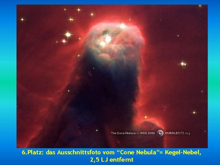 6. Platz: das Ausschnittsfoto vom “Cone Nebula”= Kegel-Nebel, 2, 5 LJ entfernt 