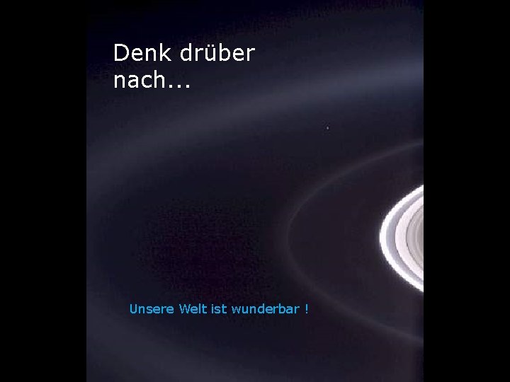 Denk drüber nach. . . Unsere Welt ist wunderbar ! 