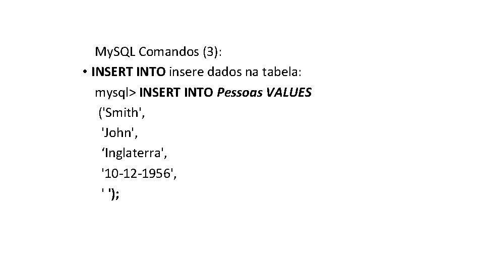 My. SQL Comandos (3): • INSERT INTO insere dados na tabela: mysql> INSERT