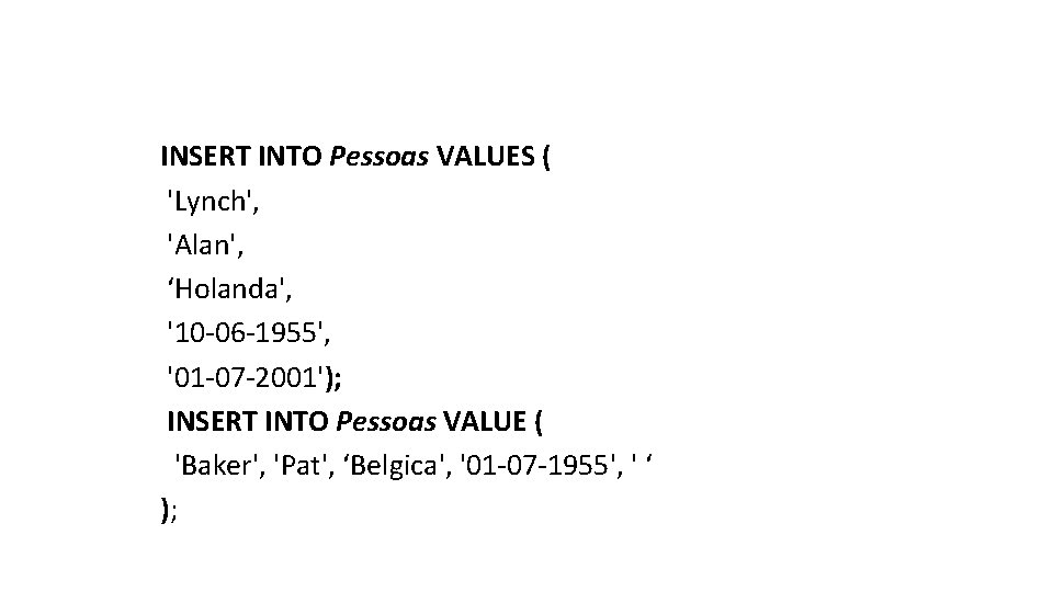 INSERT INTO Pessoas VALUES ( 'Lynch', 'Alan', ‘Holanda', '10 -06 -1955', '01 -07 -2001');