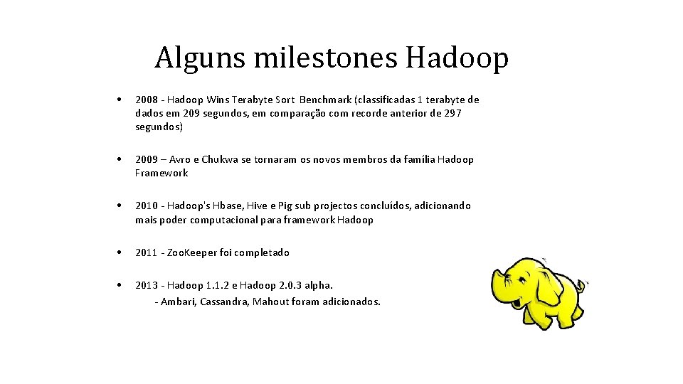 Alguns milestones Hadoop • 2008 - Hadoop Wins Terabyte Sort Benchmark (classificadas 1 terabyte