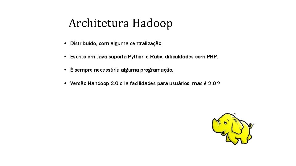Architetura Hadoop • Distribuído, com alguma centralização • Escrito em Java suporta Python e
