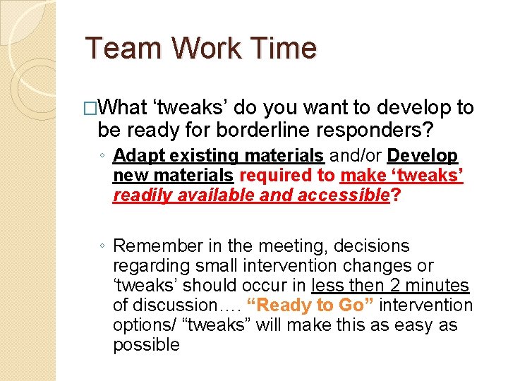 Team Work Time �What ‘tweaks’ do you want to develop to be ready for