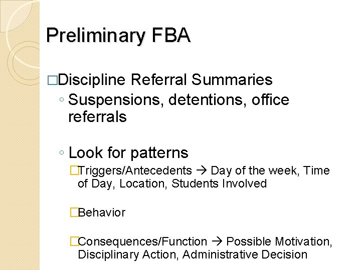 Preliminary FBA �Discipline Referral Summaries ◦ Suspensions, detentions, office referrals ◦ Look for patterns