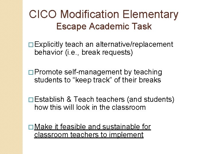 CICO Modification Elementary Escape Academic Task � Explicitly teach an alternative/replacement behavior (i. e.