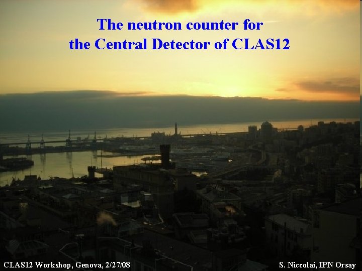 The neutron counter for the Central Detector of CLAS 12 Workshop, Genova, 2/27/08 S.