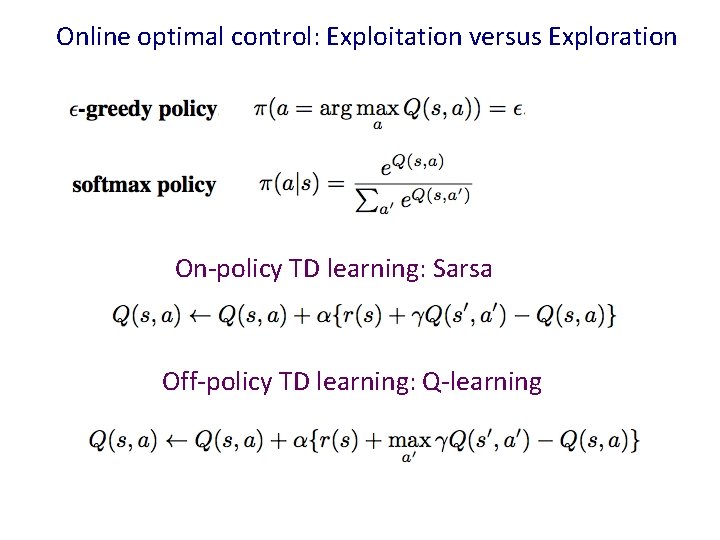 Online optimal control: Exploitation versus Exploration On-policy TD learning: Sarsa Off-policy TD learning: Q-learning