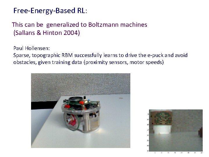 Free-Energy-Based RL: This can be generalized to Boltzmann machines (Sallans & Hinton 2004) Paul