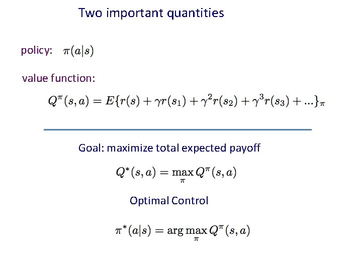 Two important quantities policy: value function: Goal: maximize total expected payoff Optimal Control 