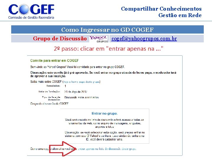 Compartilhar Conhecimentos Gestão em Rede Como Ingressar no GD COGEF Grupo de Discussão cogef@yahoogrupos.