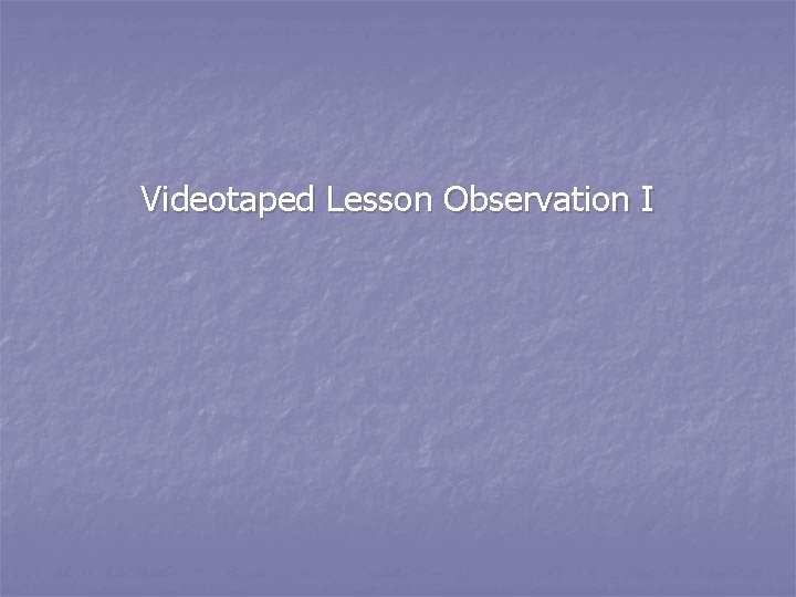 Videotaped Lesson Observation I 