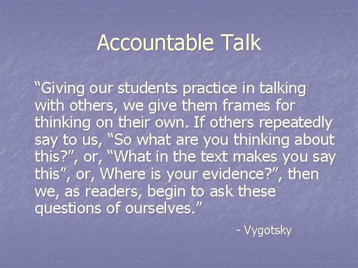 Accountable Talk “Giving our students practice in talking with others, we give them frames